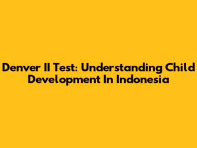 Denver II Test: Understanding Child Development In Indonesia