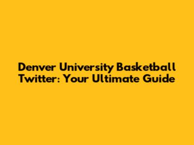 Denver University Basketball Twitter: Your Ultimate Guide