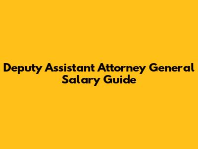 Deputy Assistant Attorney General Salary Guide