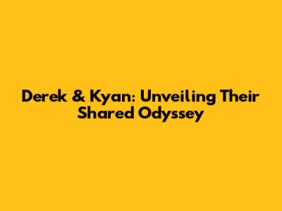 Derek & Kyan: Unveiling Their Shared Odyssey