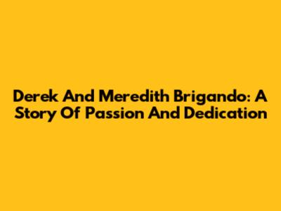 Derek And Meredith Brigando: A Story Of Passion And Dedication