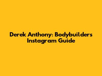 Derek Anthony: Bodybuilder's Instagram Guide