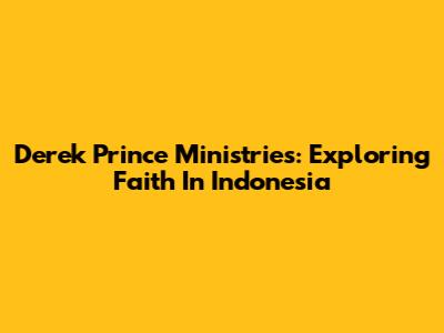 Derek Prince Ministries: Exploring Faith In Indonesia