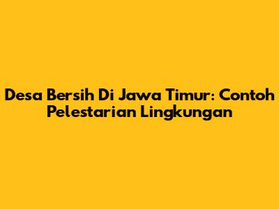 Desa Bersih Di Jawa Timur: Contoh Pelestarian Lingkungan