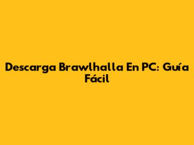 Descarga Brawlhalla En PC: Guía Fácil