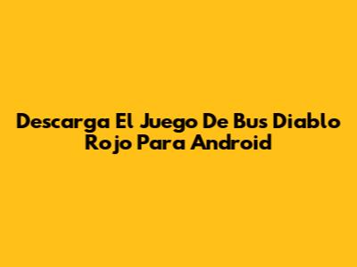 Descarga El Juego De Bus Diablo Rojo Para Android
