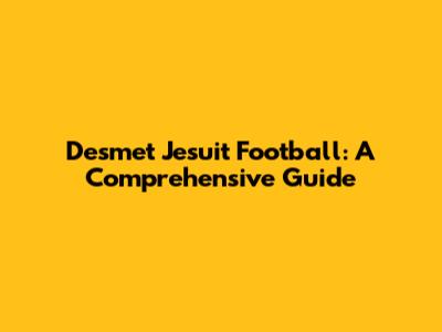 Desmet Jesuit Football: A Comprehensive Guide