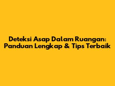 Deteksi Asap Dalam Ruangan: Panduan Lengkap & Tips Terbaik