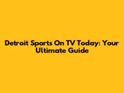 Detroit Sports On TV Today: Your Ultimate Guide