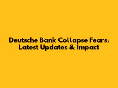 Deutsche Bank Collapse Fears: Latest Updates & Impact