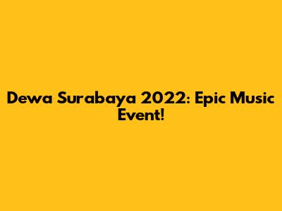 Dewa Surabaya 2022: Epic Music Event!