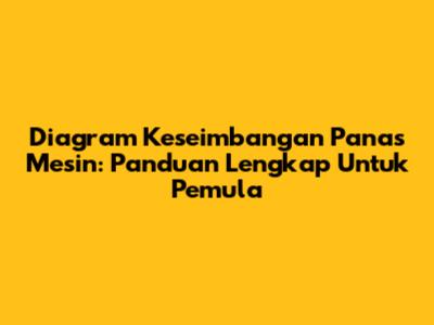 Diagram Keseimbangan Panas Mesin: Panduan Lengkap Untuk Pemula
