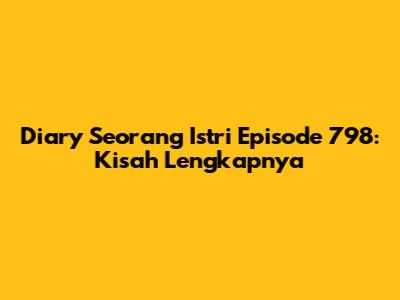 Diary Seorang Istri Episode 798: Kisah Lengkapnya