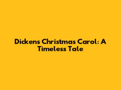 Dickens' Christmas Carol: A Timeless Tale