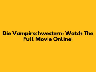 Die Vampirschwestern: Watch The Full Movie Online!