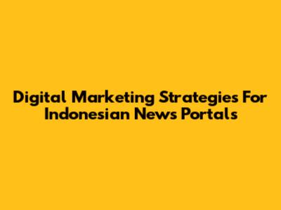 Digital Marketing Strategies For Indonesian News Portals