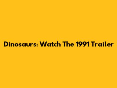 Dinosaurs: Watch The 1991 Trailer