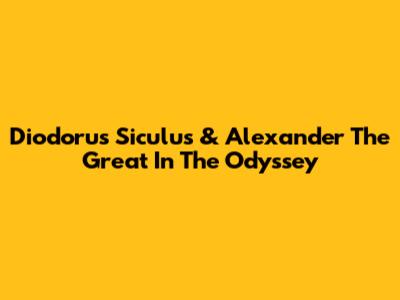 Diodorus Siculus & Alexander The Great In The Odyssey
