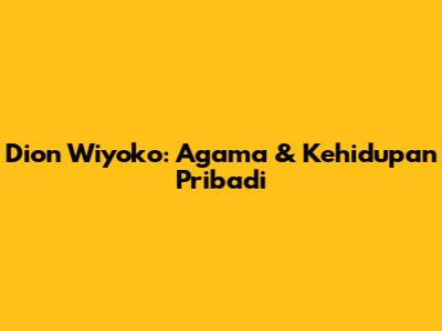 Dion Wiyoko: Agama & Kehidupan Pribadi