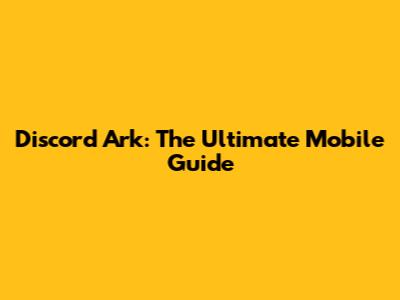 Discord Ark: The Ultimate Mobile Guide