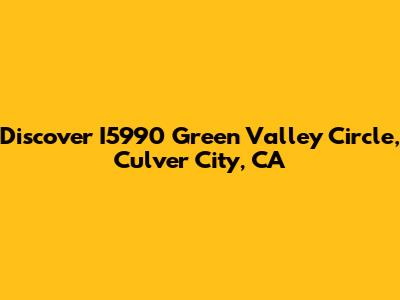 Discover I5990 Green Valley Circle, Culver City, CA
