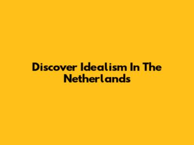 Discover Idealism In The Netherlands