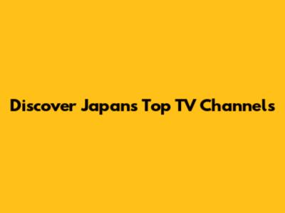 Discover Japan's Top TV Channels