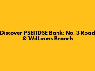 Discover PSEITDSE Bank: No. 3 Road & Williams Branch