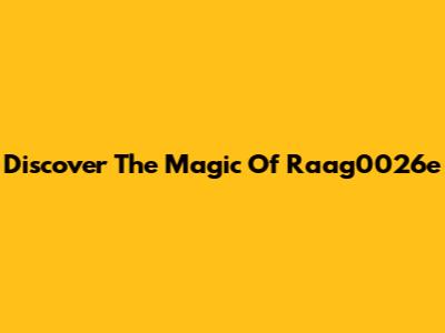 Discover The Magic Of Raag0026e
