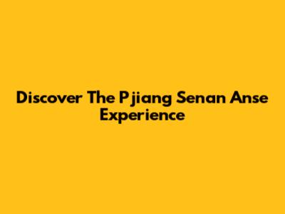Discover The Pjiang Senan Anse Experience