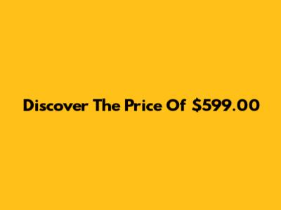 Discover The Price Of $599.00