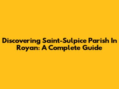 Discovering Saint-Sulpice Parish In Royan: A Complete Guide