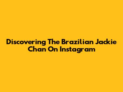 Discovering The Brazilian Jackie Chan On Instagram