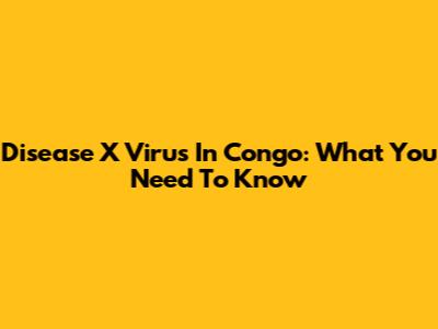 Disease X Virus In Congo: What You Need To Know