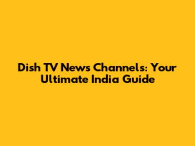 Dish TV News Channels: Your Ultimate India Guide