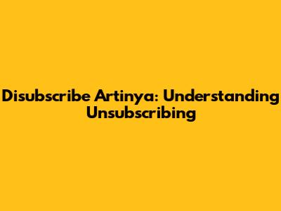 Disubscribe Artinya: Understanding Unsubscribing