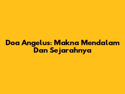 Doa Angelus: Makna Mendalam Dan Sejarahnya