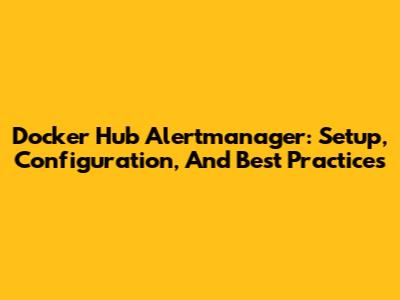 Docker Hub Alertmanager: Setup, Configuration, And Best Practices