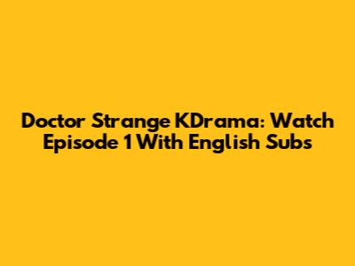 Doctor Strange KDrama: Watch Episode 1 With English Subs
