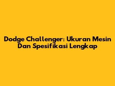 Dodge Challenger: Ukuran Mesin Dan Spesifikasi Lengkap