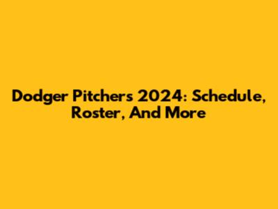 Dodger Pitchers 2024: Schedule, Roster, And More