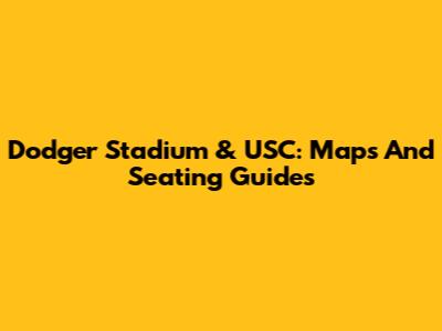 Dodger Stadium & USC: Maps And Seating Guides