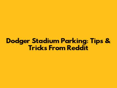 Dodger Stadium Parking: Tips & Tricks From Reddit