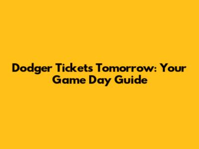 Dodger Tickets Tomorrow: Your Game Day Guide