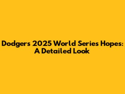 Dodgers' 2025 World Series Hopes: A Detailed Look