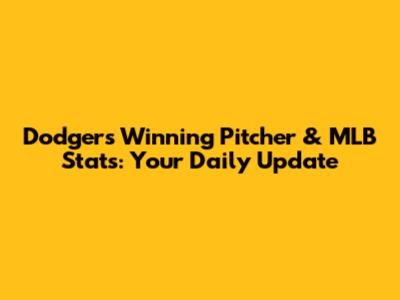 Dodgers' Winning Pitcher & MLB Stats: Your Daily Update