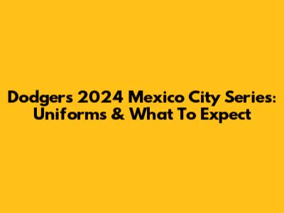 Dodgers 2024 Mexico City Series: Uniforms & What To Expect