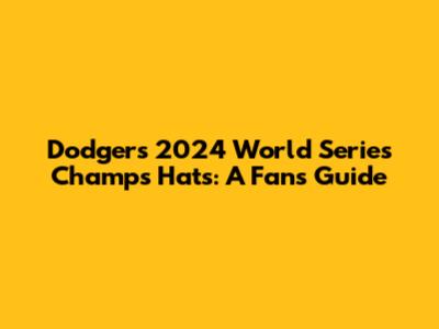 Dodgers 2024 World Series Champs Hats: A Fan's Guide