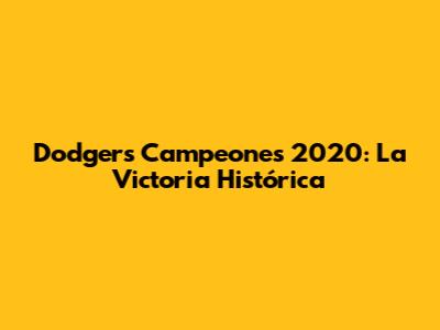 Dodgers Campeones 2020: La Victoria Histórica