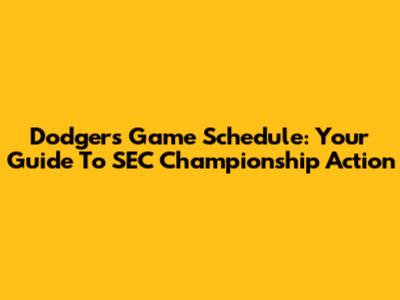 Dodgers Game Schedule: Your Guide To SEC Championship Action